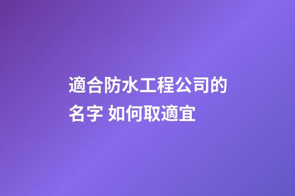 適合防水工程公司的名字 如何取適宜-第1張-公司起名-玄機(jī)派